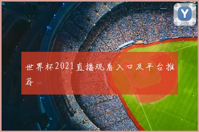 世界杯2021直播观看入口及平台推荐
