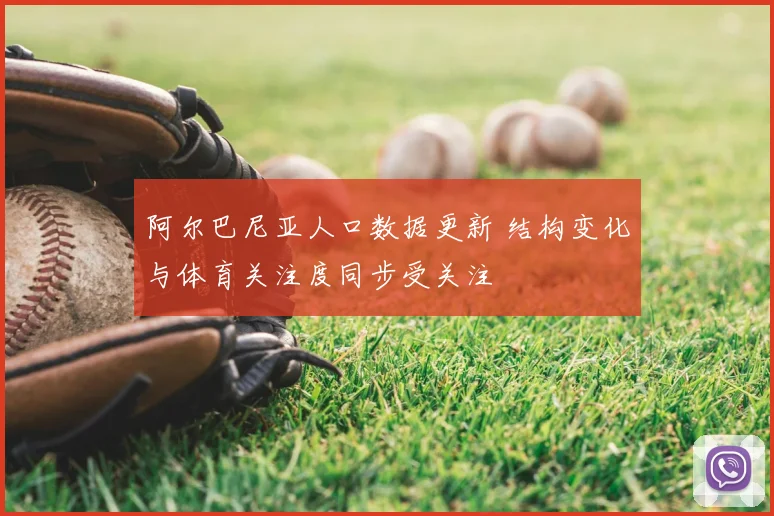 阿尔巴尼亚人口数据更新 结构变化与体育关注度同步受关注